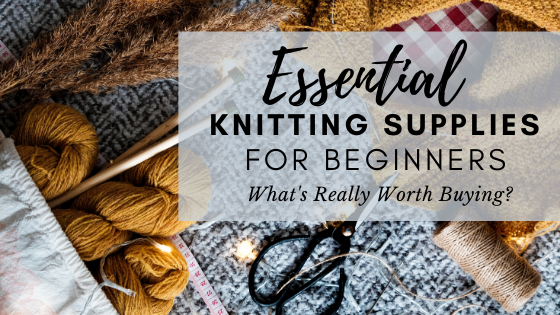 Knitting Supplies for Beginners: What's really worth buying?